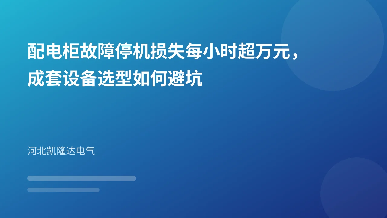 配电柜故障停机损失每小时超万元,成套设备选型如何避坑